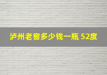 泸州老窖多少钱一瓶 52度